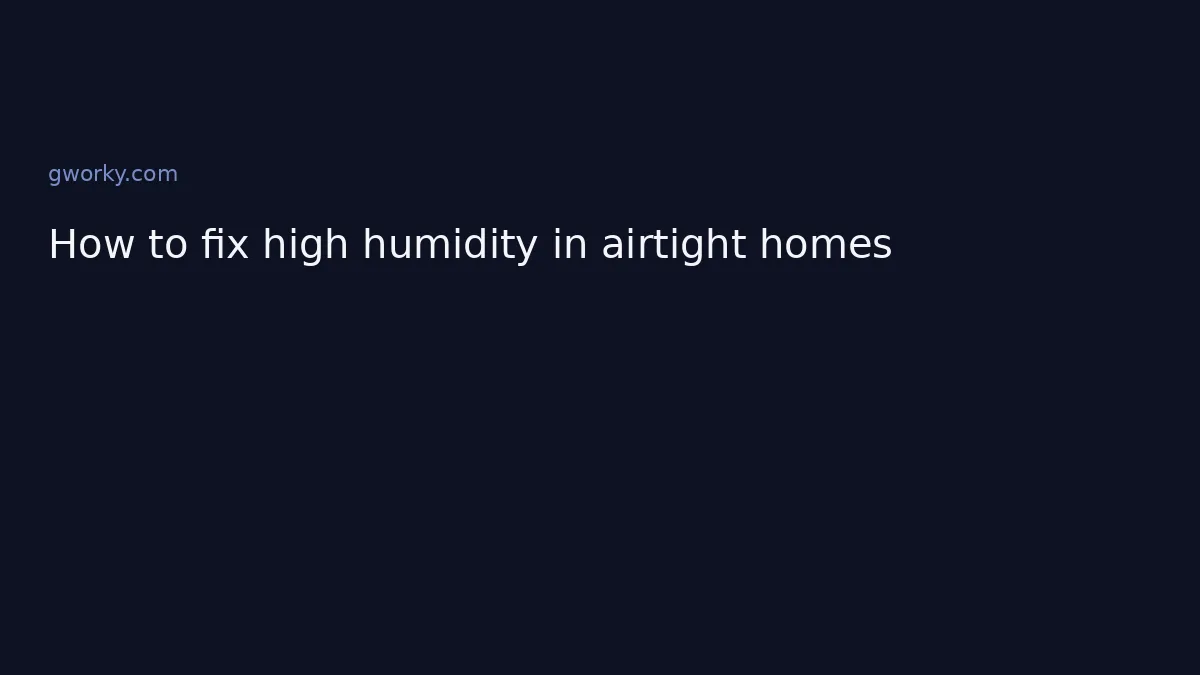 How to fix high humidity in airtight homes