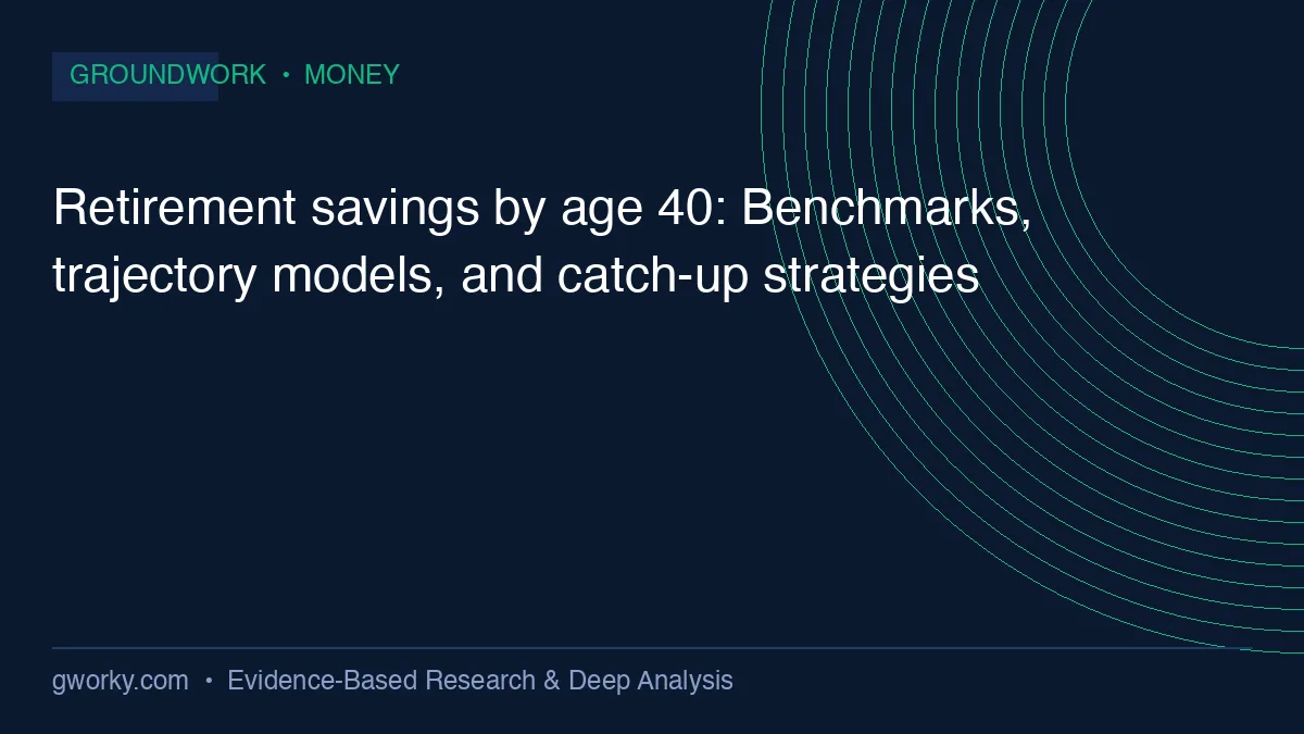 Retirement savings by age 40: Benchmarks, trajectory models, and catch-up strategies